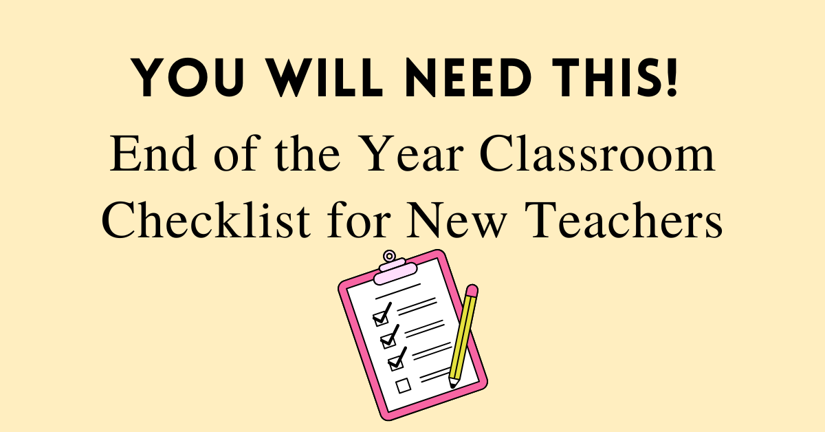 The Ultimate End of the Year Classroom Checklist for New Teachers